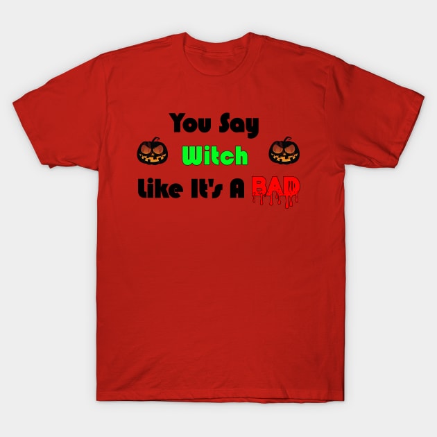 You Say witch Like it's a Bad Thing T-Shirt by kokika